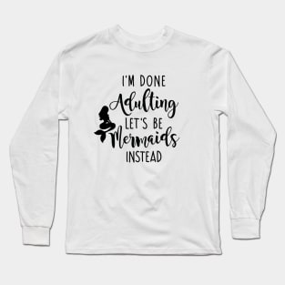 I'm Done Adulting Let's Be Mermaids Instead - Dark Version Long Sleeve T-Shirt